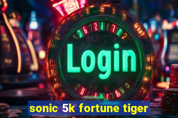 sonic 5k fortune tiger